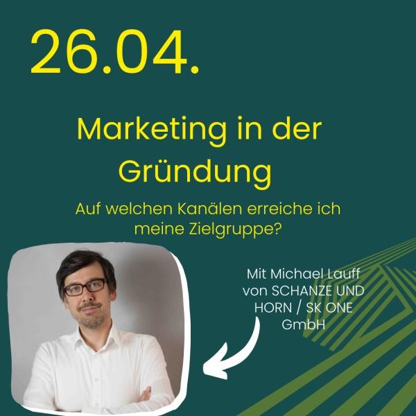 Grafik mit Text "26.04. Marketing in der Gründung. Auf welchen Kanälen erreiche ich meine Zielgruppe? Mit Michael Lauff, Agenturleiter bei Schanze&Horn."