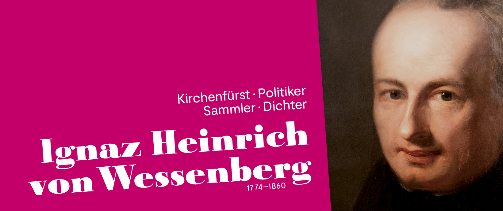 Ignaz Heinrich von Wessenberg (1774-1860) Kirchenfürst • Politiker • Sammler • Dichter